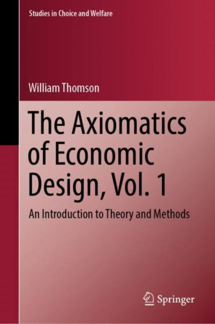 Cover for William Thomson · The Axiomatics of Economic Design, Vol. 1: An Introduction to Theory and Methods - Studies in Choice and Welfare (Hardcover bog) [1st ed. 2023 edition] (2023)