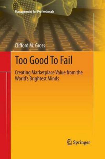 Cover for Clifford M. Gross · Too Good To Fail: Creating Marketplace Value from the World's Brightest Minds - Management for Professionals (Paperback Book) [2013 edition] (2015)