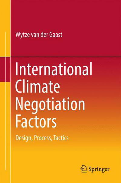Cover for Wytze Van Der Gaast · International Climate Negotiation Factors: Design, Process, Tactics (Hardcover Book) [1st ed. 2017 edition] (2016)