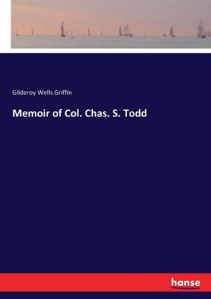 Memoir of Col. Chas. S. Todd - Griffin - Bøger -  - 9783337092979 - 16. maj 2017