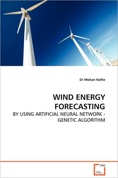 Dr Mohan Kolhe · Wind Energy Forecasting: by Using Artificial Neural Network - Genetic Algorithm (Paperback Book) (2009)