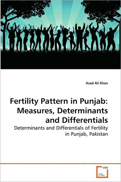 Fertility Pattern in Punjab: Measures, Determinants and Differentials: Determinants and Differentials of Fertility in Punjab, Pakistan - Asad Ali Khan - Książki - VDM Verlag Dr. Müller - 9783639279979 - 13 sierpnia 2010