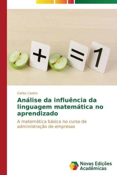 Cover for Carlos Castro · Análise Da Influência Da Linguagem Matemática No Aprendizado: a Matemática Básica No Curso De Administração De Empresas (Paperback Book) [Portuguese edition] (2014)