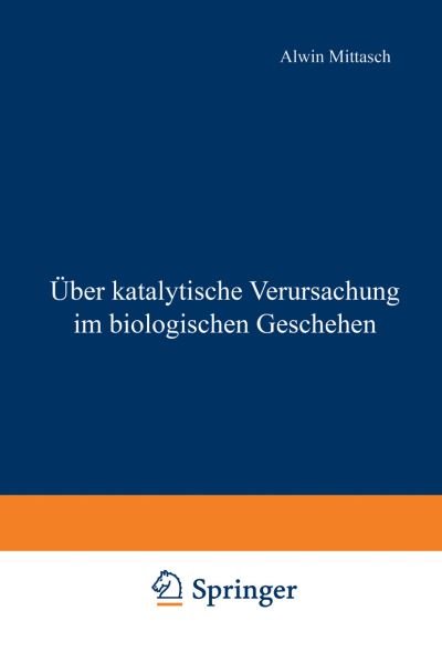 Cover for Alwin Mittasch · UEber Katalytische Verursachung Im Biologischen Geschehen (Pocketbok) [Softcover Reprint of the Original 1st 1935 edition] (1935)