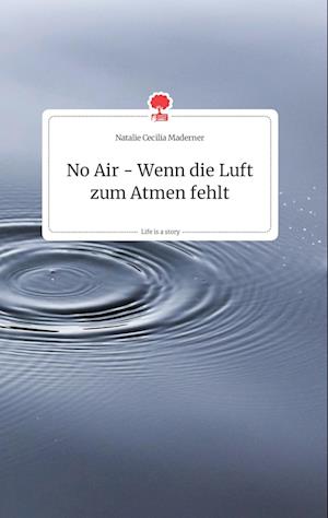 Cover for Natalie Cecilia Maderner · No Air - Wenn die Luft zum Atmen fehlt. Life is a Story - story.one (Hardcover Book) (2021)
