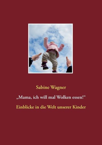Cover for Sabine Wagner · Mama, Ich Will Mal Wolken Essen!&quot; (Paperback Book) [German edition] (2014)
