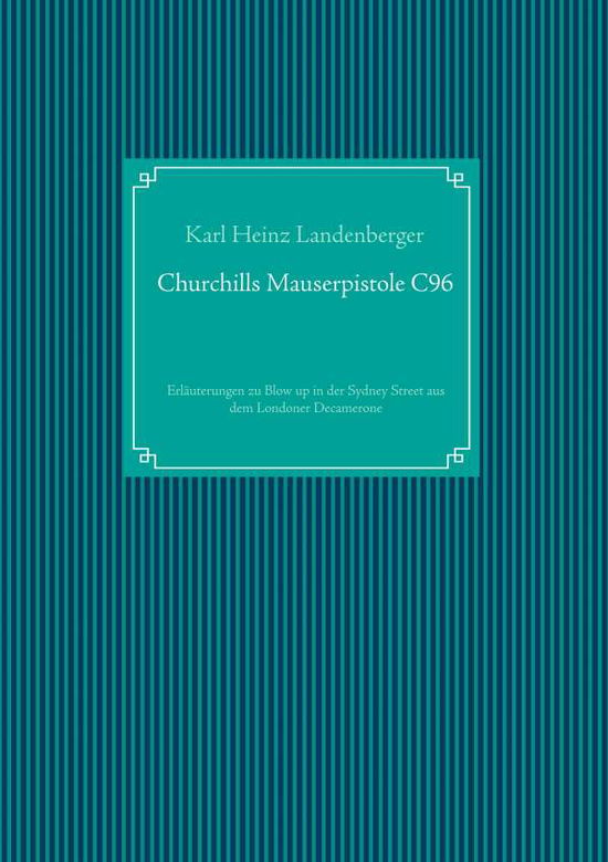 Cover for Karl Heinz Landenberger · Churchills Mauserpistole C96: Erlauterungen zu Blow up in der Sydney Street aus dem Londoner Decamerone (Paperback Book) (2019)