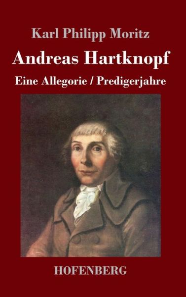 Cover for Karl Philipp Moritz · Andreas Hartknopf. Eine Allegorie / Andreas Hartknopfs Predigerjahre (Gebundenes Buch) (2020)