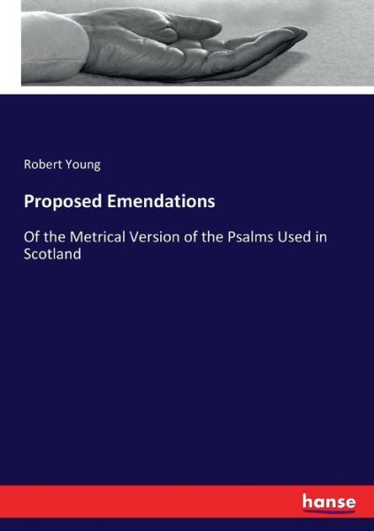 Proposed Emendations: Of the Metrical Version of the Psalms Used in Scotland - Robert Young - Books - Hansebooks - 9783744784979 - April 13, 2017