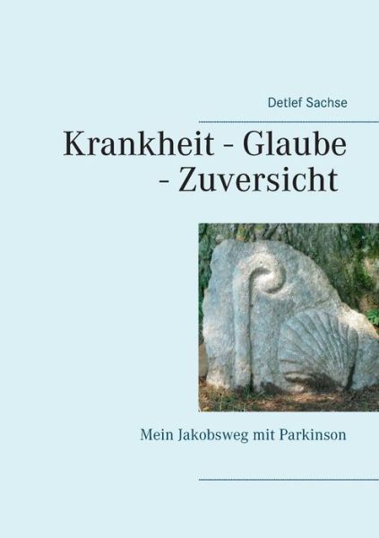 Cover for Detlef Sachse · Krankheit - Glaube - Zuversicht: Mein Jakobsweg mit Parkinson (Paperback Book) (2020)