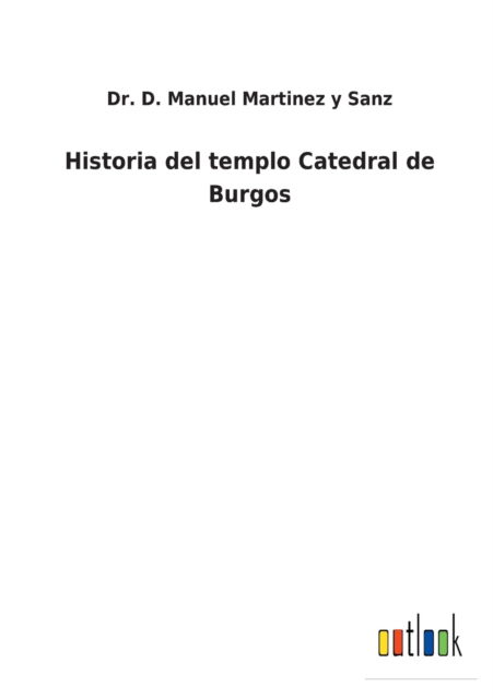 Cover for Dr D Manuel Martinez Y Sanz · Historia del templo Catedral de Burgos (Paperback Book) (2021)