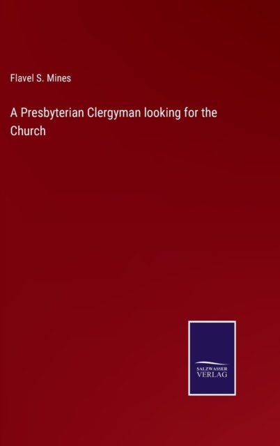 Cover for Flavel S Mines · A Presbyterian Clergyman looking for the Church (Hardcover Book) (2022)
