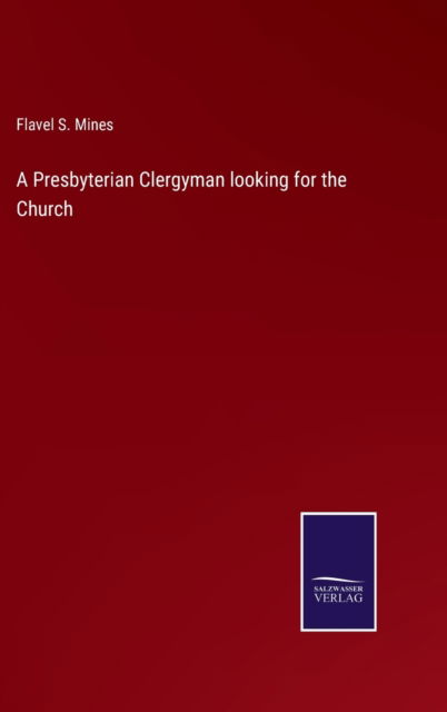 Cover for Flavel S Mines · A Presbyterian Clergyman looking for the Church (Hardcover Book) (2022)