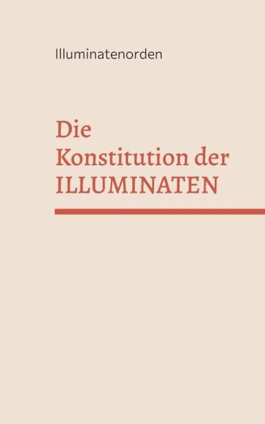 Cover for Cornelius Rosenberg · Die Konstitution der Illuminaten: Illuminatenorden - Bruderschaft der Illuminaten (Paperback Book) (2022)