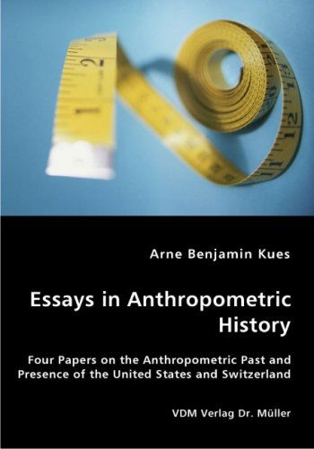 Cover for Arne Benjamin Kues · Essays in Anthropometric History - Four Papers on the Anthropometric Past and Presence of the United States and Switzerland (Paperback Book) (2007)