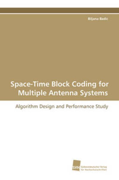 Cover for Biljana Badic · Space-time Block Coding for Multiple Antenna Systems: Algorithm Design and Performance Study (Paperback Book) (2009)