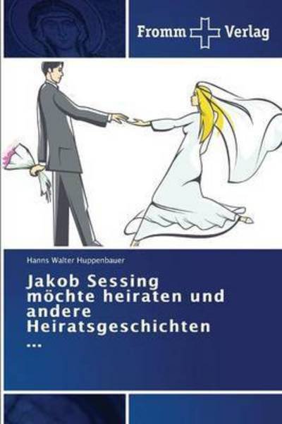 Cover for Huppenbauer Hanns Walter · Jakob Sessing Mochte Heiraten Und Andere Heiratsgeschichten ... (Taschenbuch) (2015)