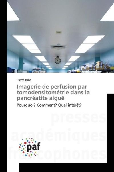 Cover for Bize Pierre · Imagerie De Perfusion Par Tomodensitometrie Dans La Pancreatite Aigue (Paperback Book) (2018)