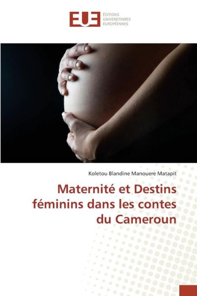 Cover for Manouere Matapit Koletou Blandine · Maternite et Destins Feminins Dans Les Contes Du Cameroun (Paperback Book) (2018)