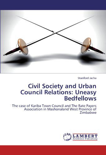 Cover for Stanford Jacha · Civil Society and Urban Council Relations: Uneasy Bedfellows: the Case of Kariba Town Council and the Rate Payers Association in Mashonaland West Province of Zimbabwe (Paperback Book) (2011)