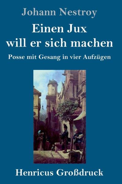 Cover for Johann Nestroy · Einen Jux will er sich machen (Grossdruck): Posse mit Gesang in vier Aufzugen (Gebundenes Buch) (2020)