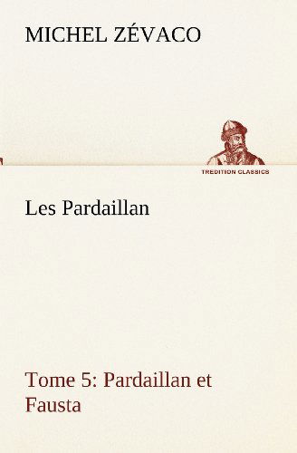 Cover for Michel Zévaco · Les Pardaillan  -  Tome 05, Pardaillan et Fausta (Tredition Classics) (French Edition) (Paperback Book) [French edition] (2012)