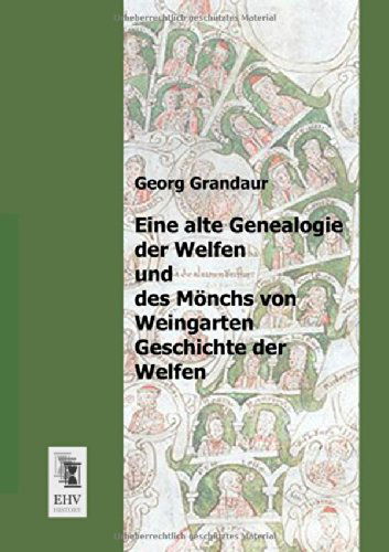 Cover for Georg Grandaur · Eine Alte Genealogie Der Welfen Und Des Moenchs Von Weingarten Geschichte Der Welfen (Paperback Book) [German edition] (2013)