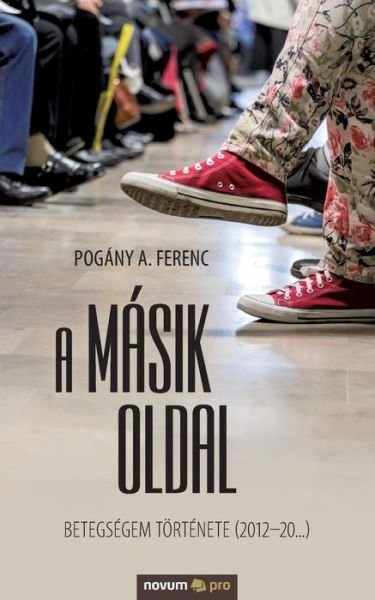 Cover for Pogany a Ferenc · A masik oldal: Betegsegem toertenete (2012-20...) (Paperback Book) (2019)