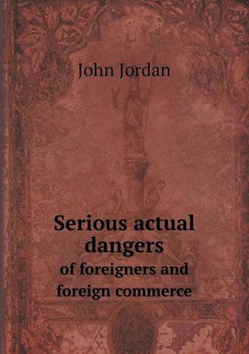 Cover for John Jordan · Serious Actual Dangers of Foreigners and Foreign Commerce (Paperback Book) (2013)