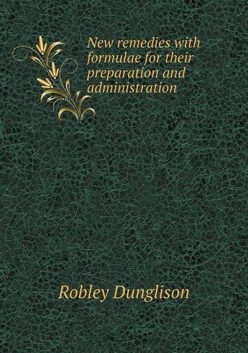 Cover for Robley Dunglison · New Remedies with Formulae for Their Preparation and Administration (Paperback Book) (2013)