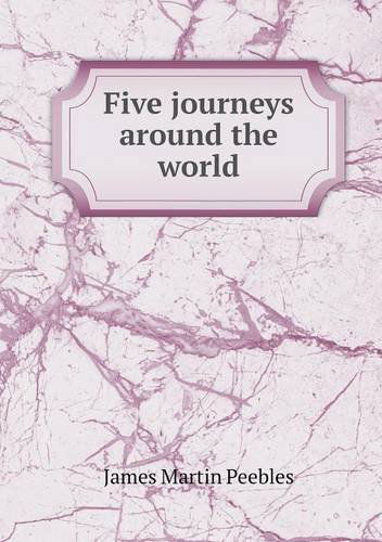 Five Journeys Around the World - James Martin Peebles - Books - Book on Demand Ltd. - 9785518947979 - 2014