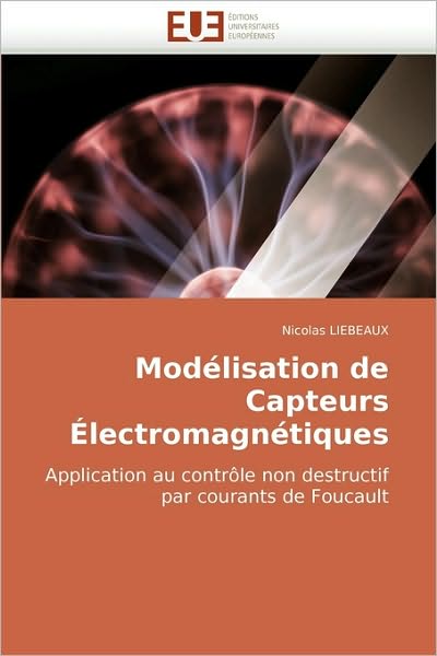 Cover for Nicolas Liebeaux · Modélisation De Capteurs Électromagnétiques: Application Au Contrôle Non Destructif Par Courants De Foucault (Paperback Book) [French edition] (2010)
