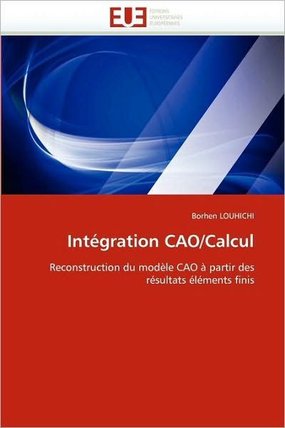 Intégration Cao / Calcul: Reconstruction Du Modèle Cao À Partir Des Résultats Éléments Finis - Borhen Louhichi - Kirjat - Editions universitaires europeennes - 9786131532979 - keskiviikko 28. helmikuuta 2018