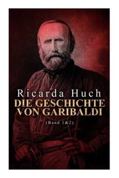 Cover for Ricarda Huch · Die Geschichte von Garibaldi (Band 1&amp;2): Die Verteidigung Roms &amp; Der Kampf um Rom (Taschenbuch) (2021)