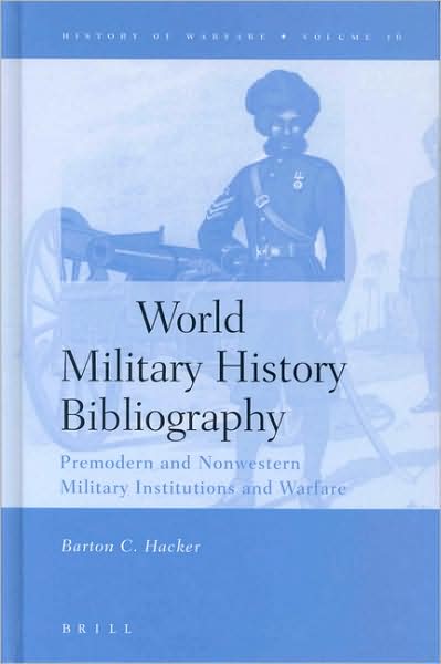 Cover for Barton C. Hacker · World Military History Bibliography: Premodern and Nonwestern Military Institutions and Warfare (History of Warfare, 16) (Hardcover Book) [Annotated edition] (2003)