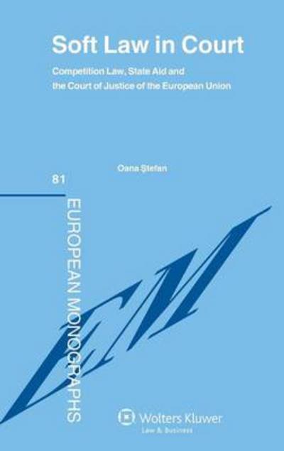 Cover for Oana Stefan · Soft Law in Court: Competition Law, State Aid and the Court Justice of the European Union (Innbunden bok) (2012)