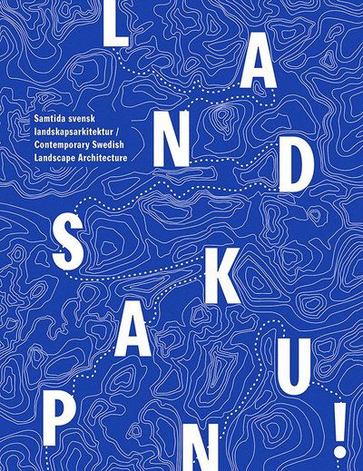 Cover for Karin Westermark · Landskap Nu! : samtida svensk landskapsarkitektur (Book) (2016)