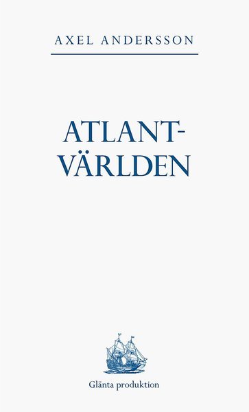 Cover for Axel Andersson · Atlantvärlden : en historia om när Nordamerika erövrades, Europa upptäcktes och en ny värld uppstod däremellan (Book) (2018)