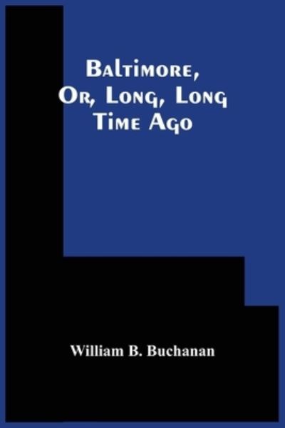 Cover for William B. Buchanan · Baltimore, Or, Long, Long Time Ago (Paperback Book) (2021)