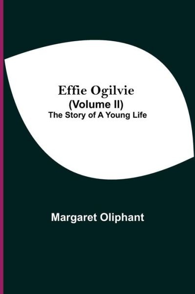 Effie Ogilvie (Volume Ii); The Story Of A Young Life - Margaret Oliphant - Książki - Alpha Edition - 9789354590979 - 20 maja 2021