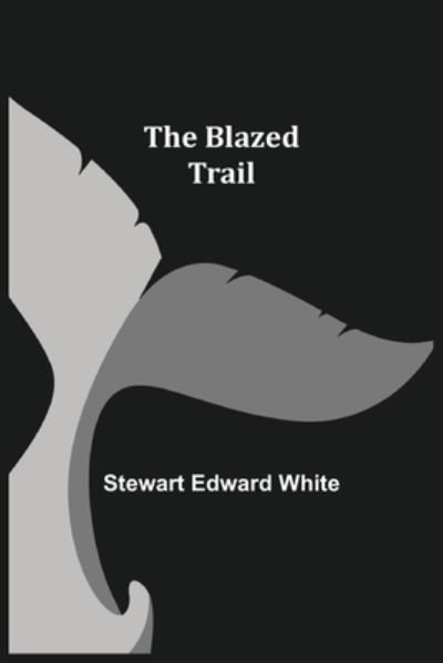 Cover for Stewart Edward White · The Blazed Trail (Pocketbok) (2021)