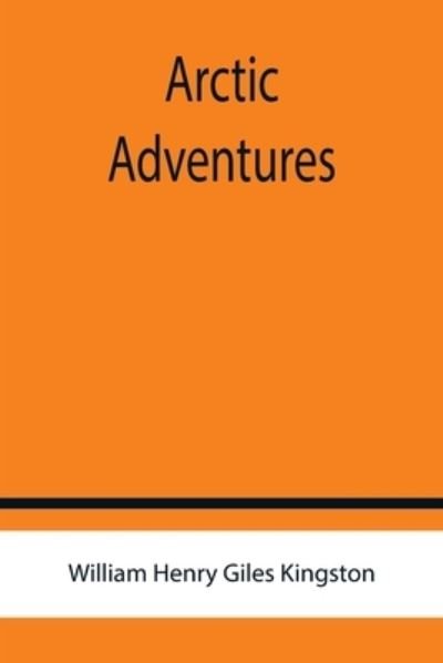 Cover for William Henry Giles Kingston · Arctic Adventures (Paperback Book) (2022)