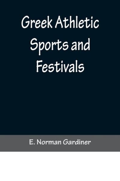 Cover for E Norman Gardiner · Greek Athletic Sports and Festivals (Paperback Book) (2022)