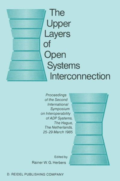 The Upper Layers of Open Systems Interconnection: Proceedings of the Second International Symposium on Interoperability of ADP Systems, The Hague, The Netherlands, 25-29 March 1985 - Rainer W G Herbers - Książki - Springer - 9789401081979 - 26 września 2011