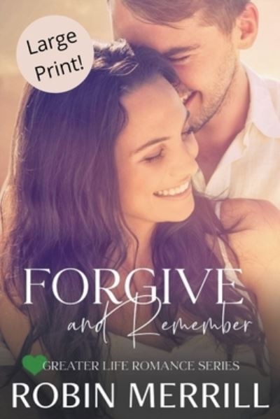 Forgive and Remember - Greater Life Romance (Large Print) - Robin Merrill - Books - New Creation Books - 9798201232979 - February 7, 2022