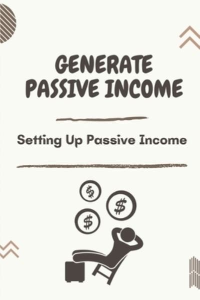 Cover for Phebe Steinauer · Generate Passive Income (Taschenbuch) (2021)