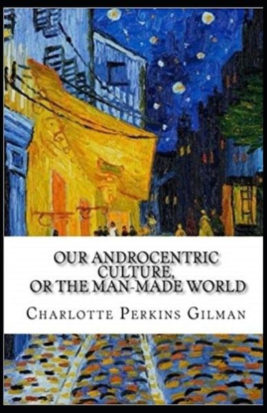 Cover for Charlotte Perkins Gilman · Our Androcentric Culture Or The Man-Made World (Paperback Book) [Illustrated edition] (2021)