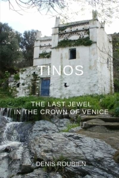 Cover for Denis Roubien · Tinos. The last jewel in the crown of Venice - Travel to Culture and Landscape (Paperback Book) (2020)