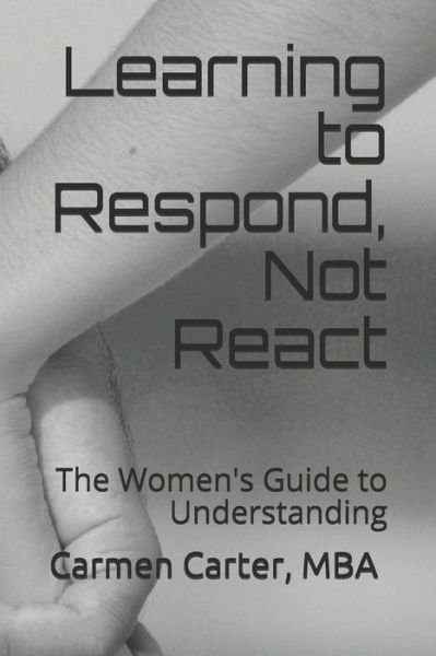 Cover for Mba Carmen M Carter · Learning to Respond, Not React (Paperback Bog) (2020)