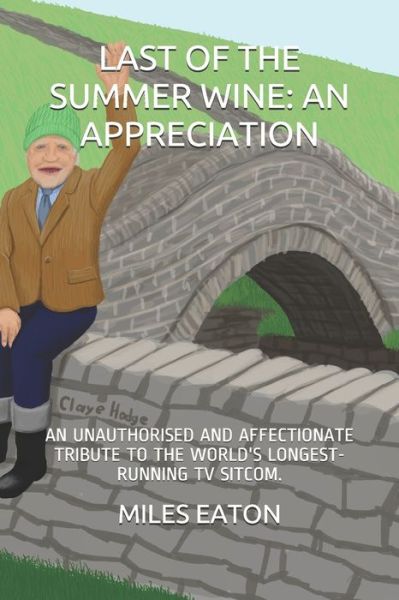 Cover for Miles Eaton · Last of the Summer Wine: An Appreciation: An Unauthorised and Affectionate Tribute to the World's Longest-Running TV Sitcom. (Paperback Book) (2020)